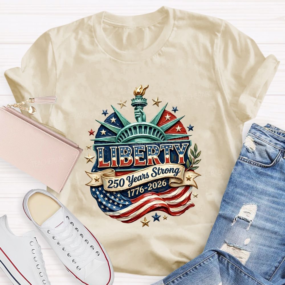 Liberty | 250 Years Strong And 1776-2026 Teacher T-shirt
