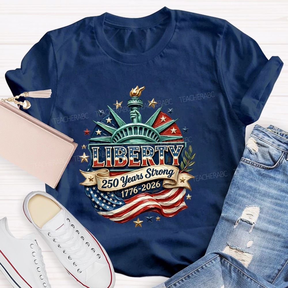 Liberty | 250 Years Strong And 1776-2026 Teacher T-shirt