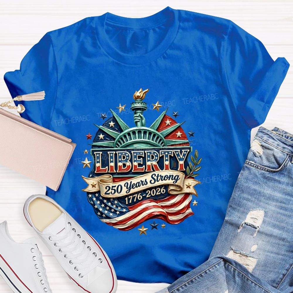 Liberty | 250 Years Strong And 1776-2026 Teacher T-shirt