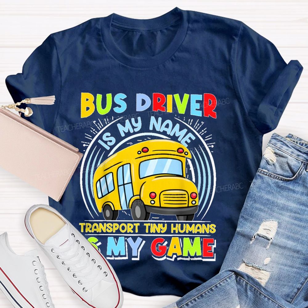 Bus Driver Is My Name Transport In Tiny Humans Is My Game  Teacher T-shirt