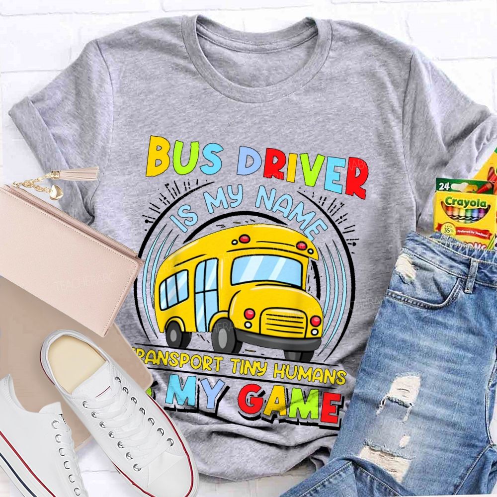 Bus Driver Is My Name Transport In Tiny Humans Is My Game  Teacher T-shirt