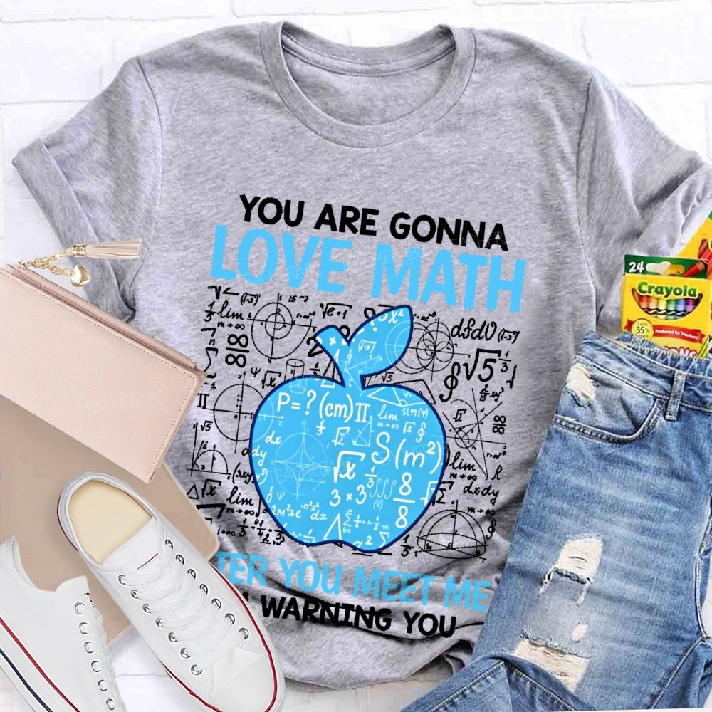 You Are Gonna Love Math After You Meet Me I'm Warning You Graphics  Teacher T-shirt