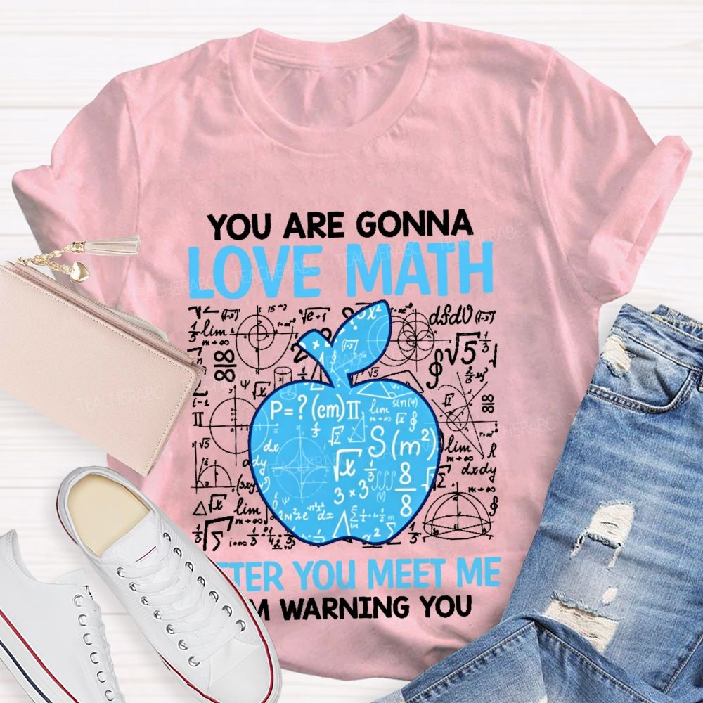 You Are Gonna Love Math After You Meet Me I'm Warning You Graphics  Teacher T-shirt