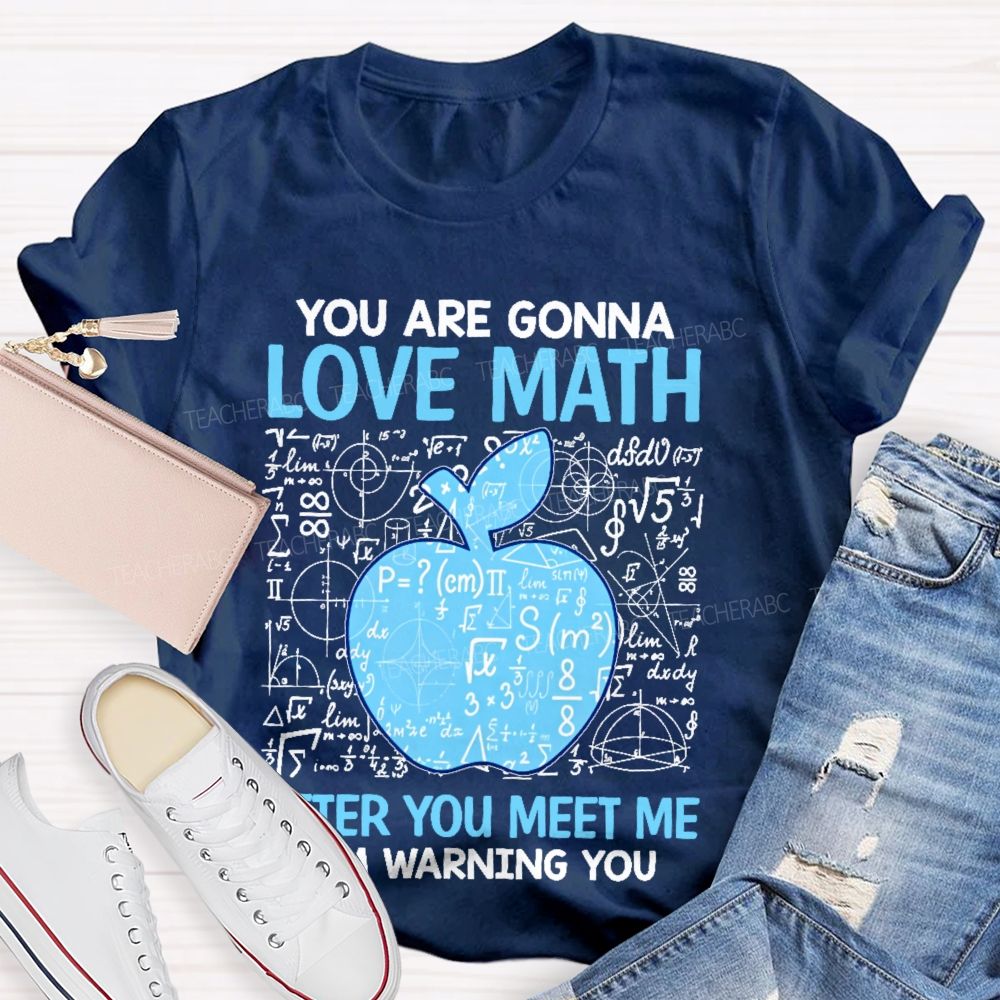 You Are Gonna Love Math After You Meet Me I'm Warning You Graphics  Teacher T-shirt