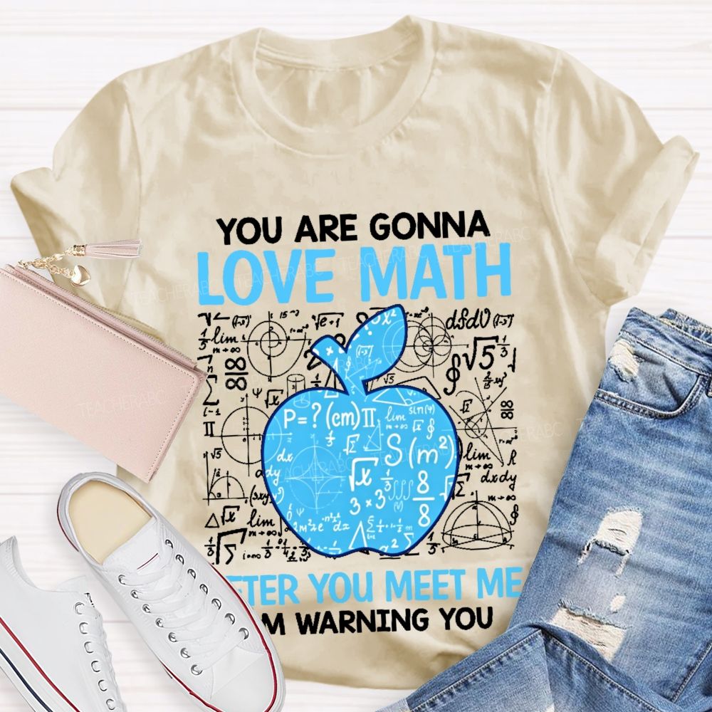 You Are Gonna Love Math After You Meet Me I'm Warning You Graphics  Teacher T-shirt