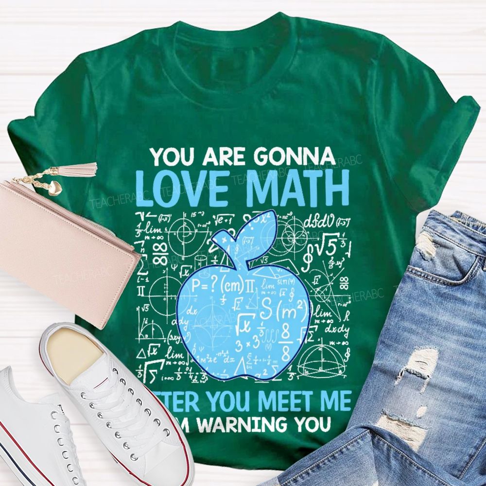 You Are Gonna Love Math After You Meet Me I'm Warning You Graphics  Teacher T-shirt