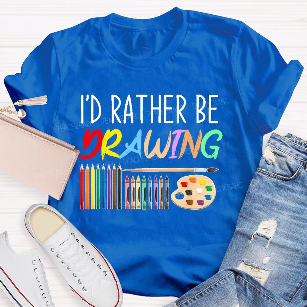 I'd Rather Be Drawing Letters  Teacher T-shirt