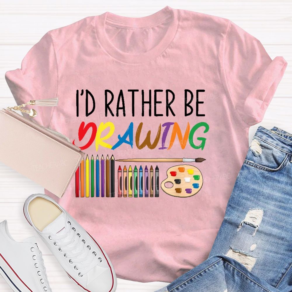 I'd Rather Be Drawing Letters  Teacher T-shirt