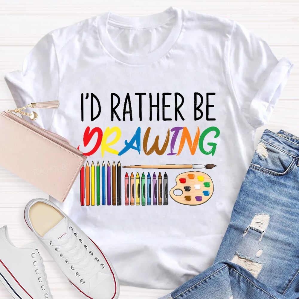 I'd Rather Be Drawing Letters  Teacher T-shirt