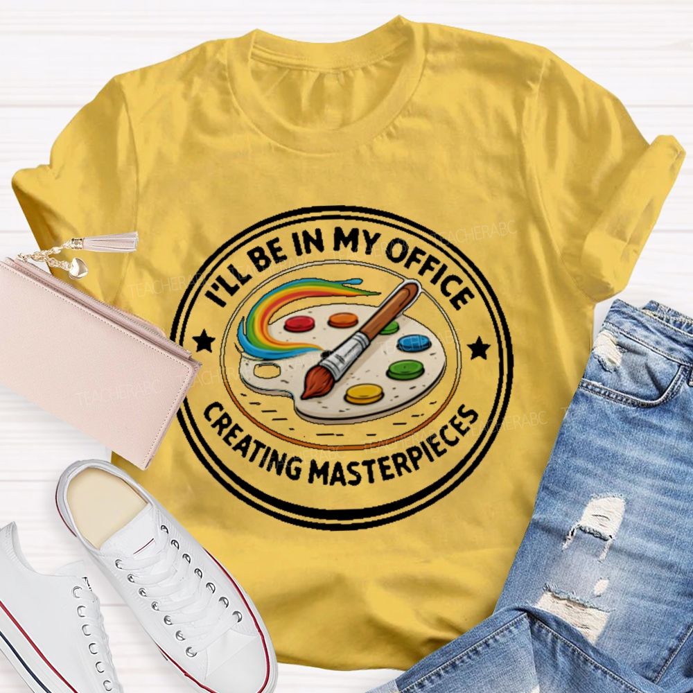 I'll Be In My Office Creating Masterpieces  Teacher T-shirt