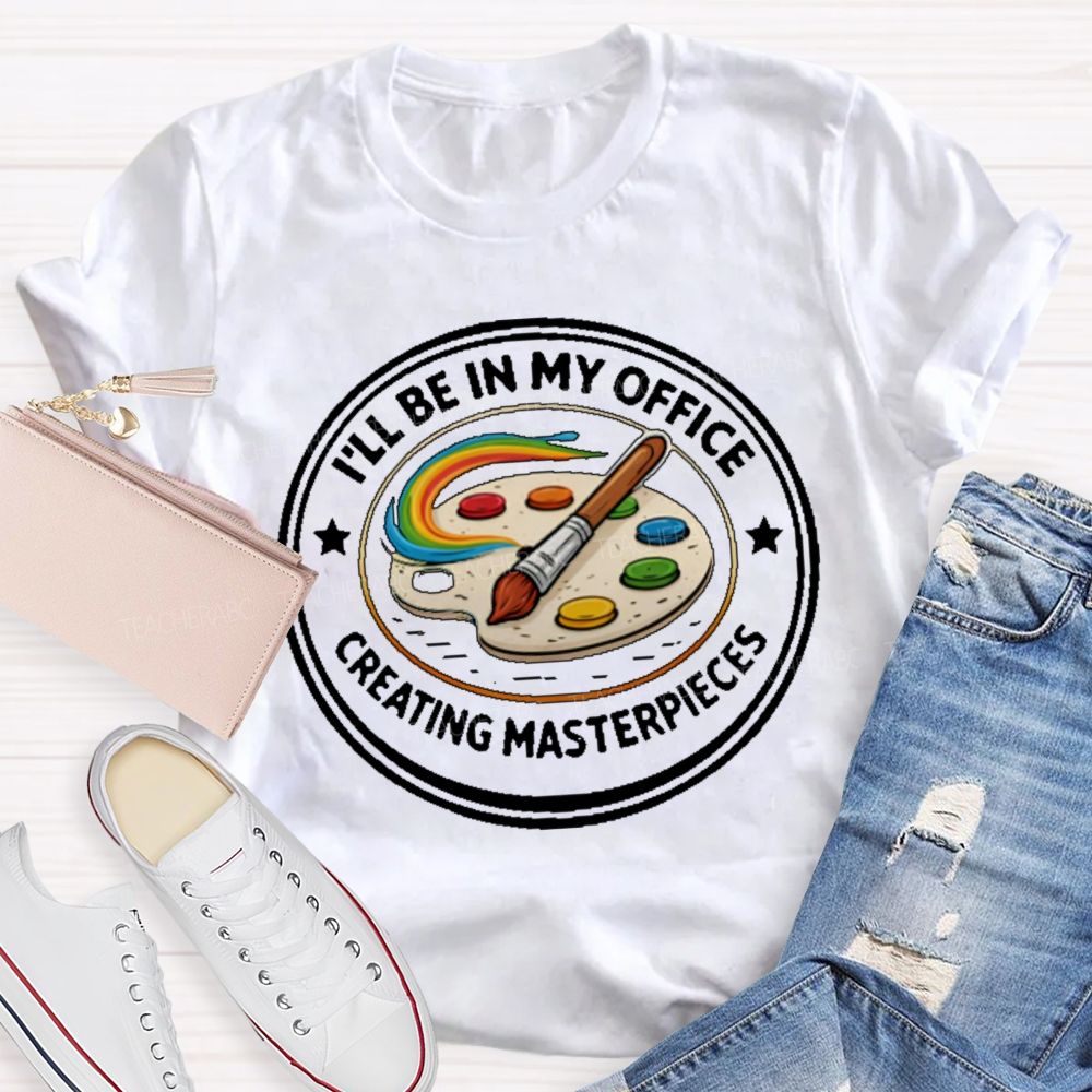 I'll Be In My Office Creating Masterpieces  Teacher T-shirt