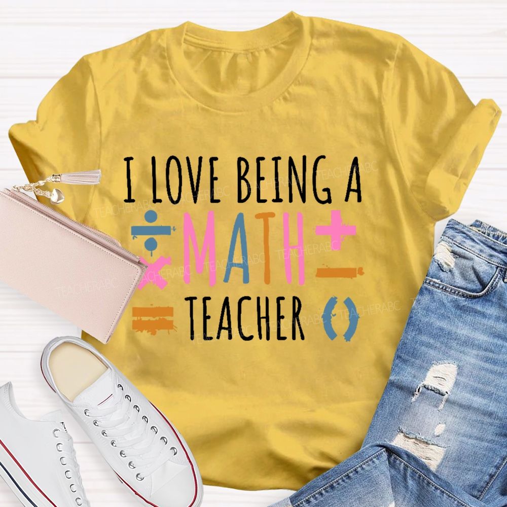 I Love Being A Math Teacher  Teacher T-shirt