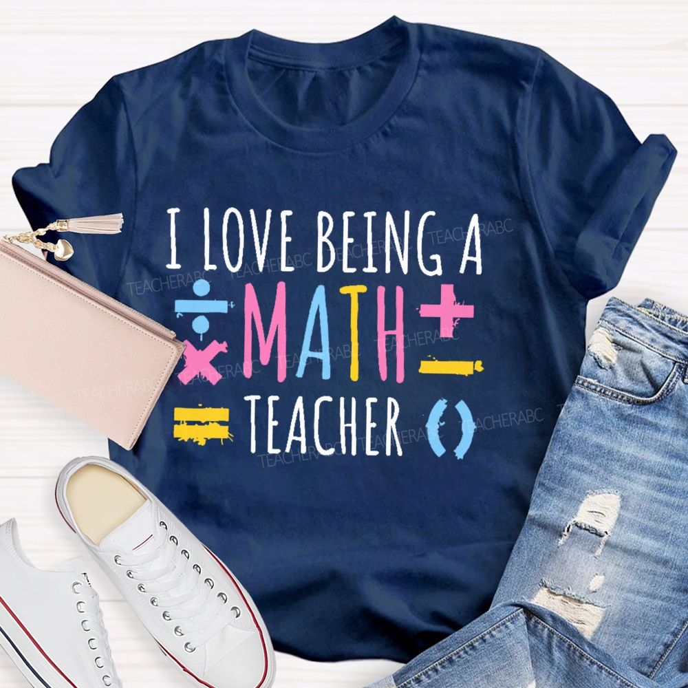I Love Being A Math Teacher  Teacher T-shirt
