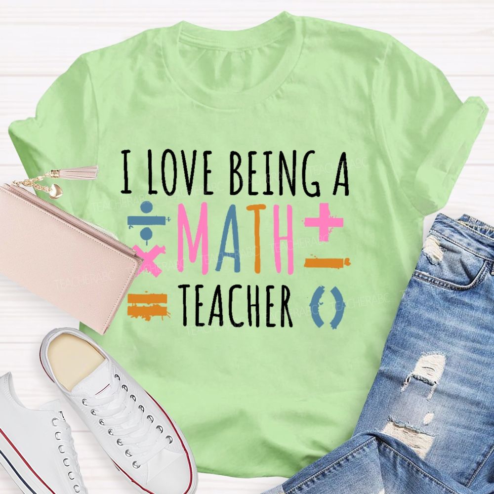 I Love Being A Math Teacher  Teacher T-shirt