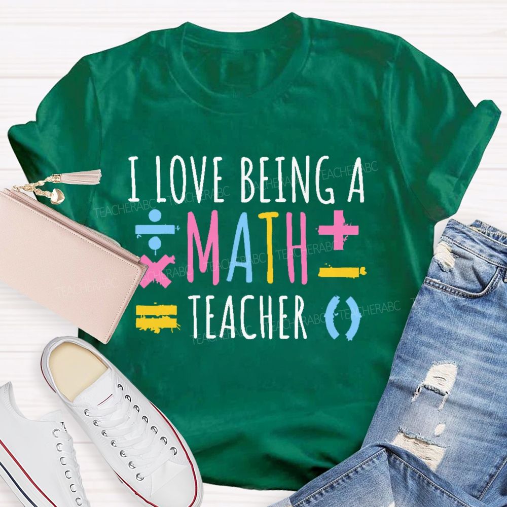 I Love Being A Math Teacher  Teacher T-shirt