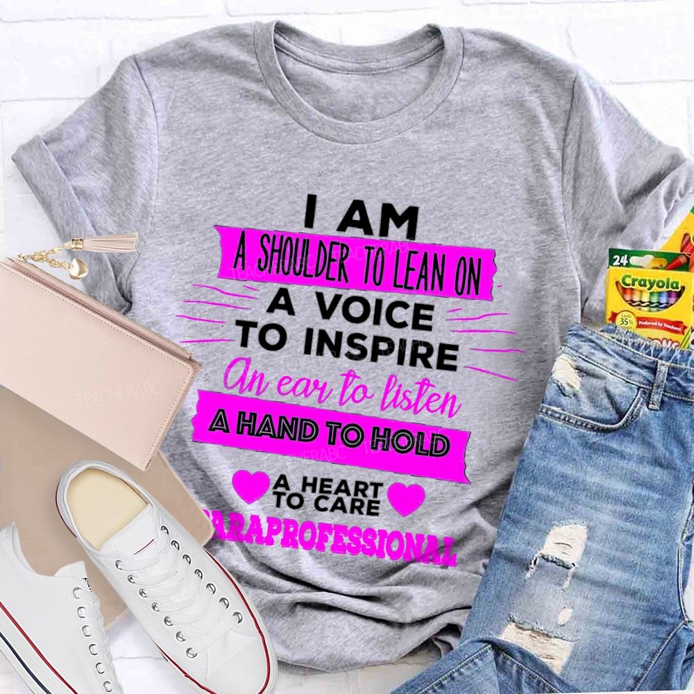 I Am A Shoulder To Lean On A Voice To Inspire An Ear To Listen Professional Teacher T-shirt