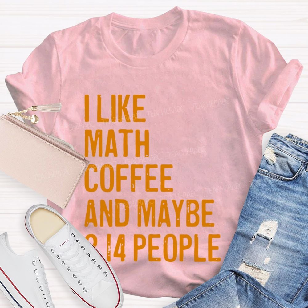 I Like Math  Coffee And Maybe 3.14 People  Teacher T-shirt