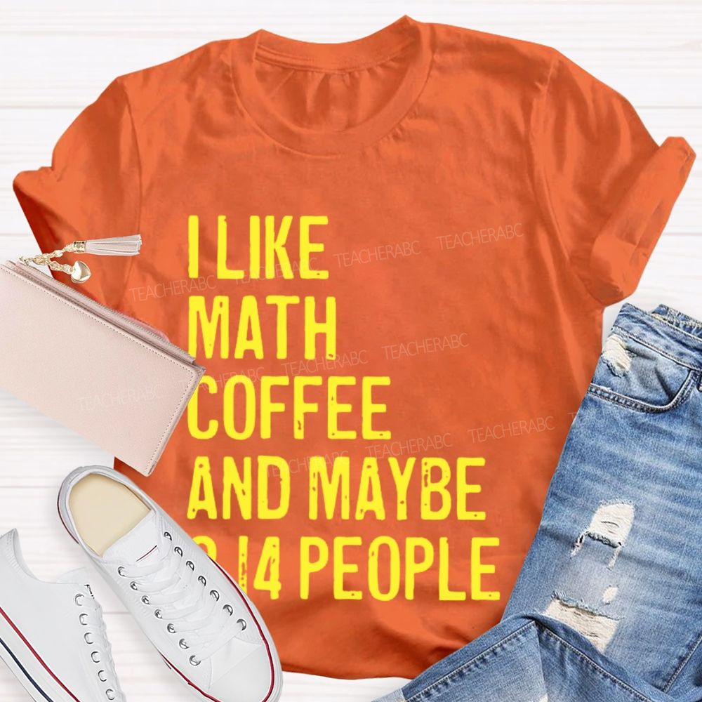 I Like Math  Coffee And Maybe 3.14 People  Teacher T-shirt