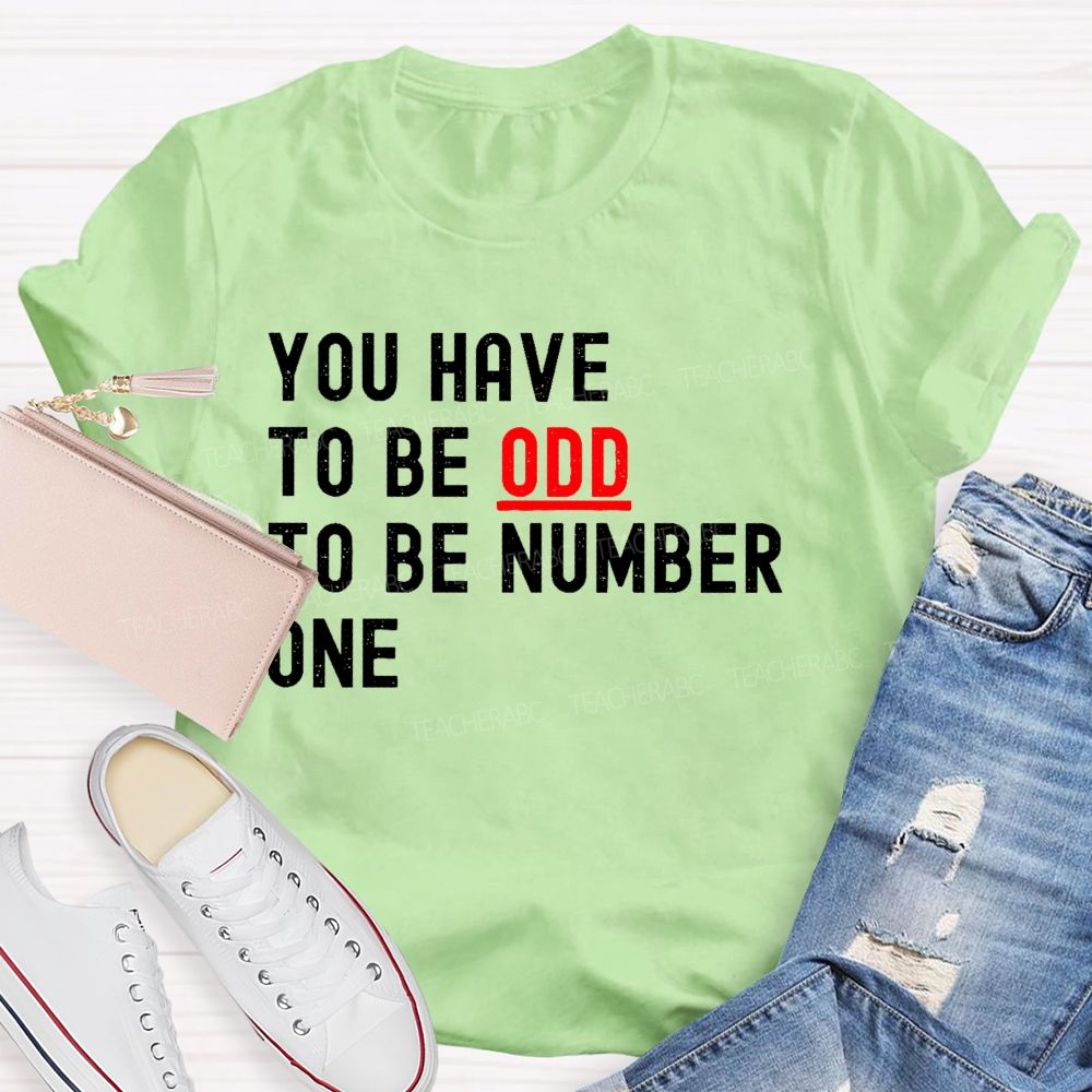 You Have To Be Odd To Be Number One  Teacher T-shirt