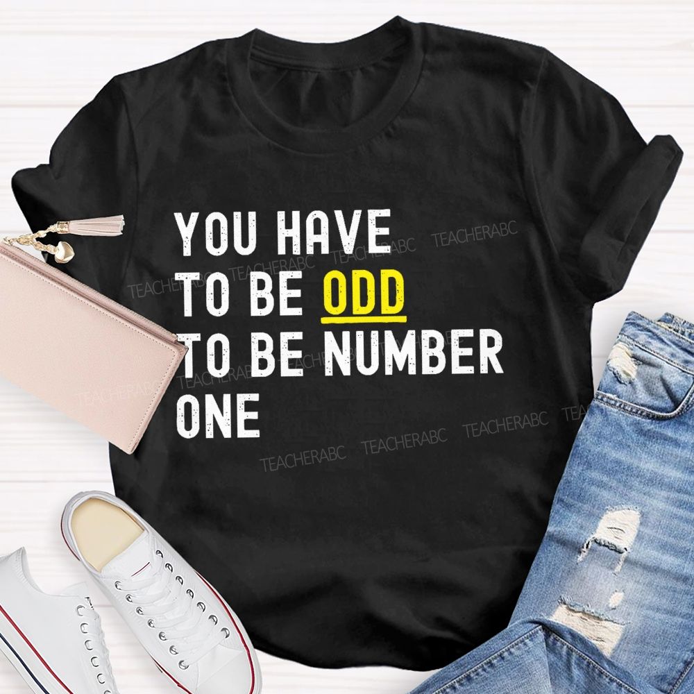 You Have To Be Odd To Be Number One  Teacher T-shirt