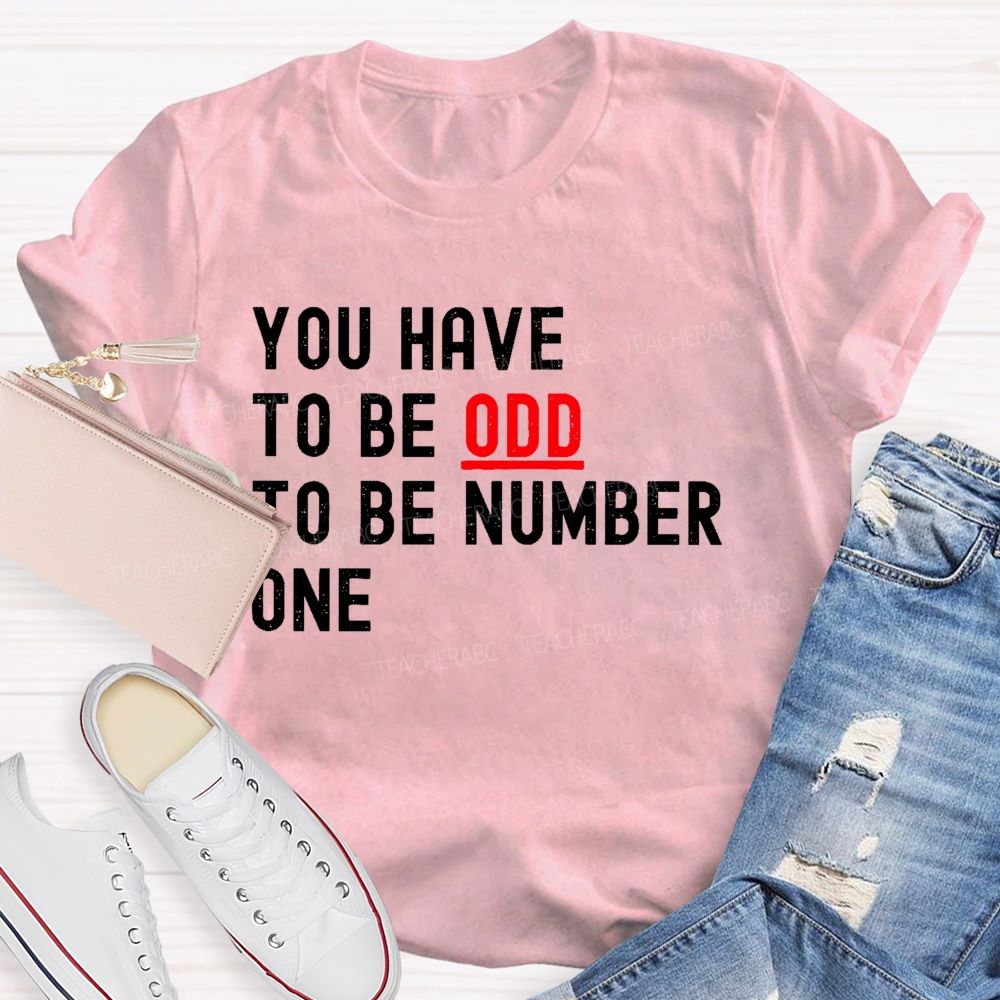 You Have To Be Odd To Be Number One  Teacher T-shirt