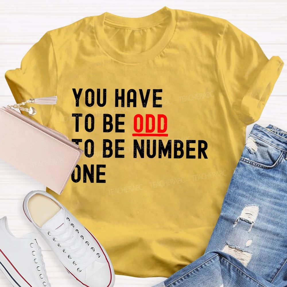 You Have To Be Odd To Be Number One  Teacher T-shirt