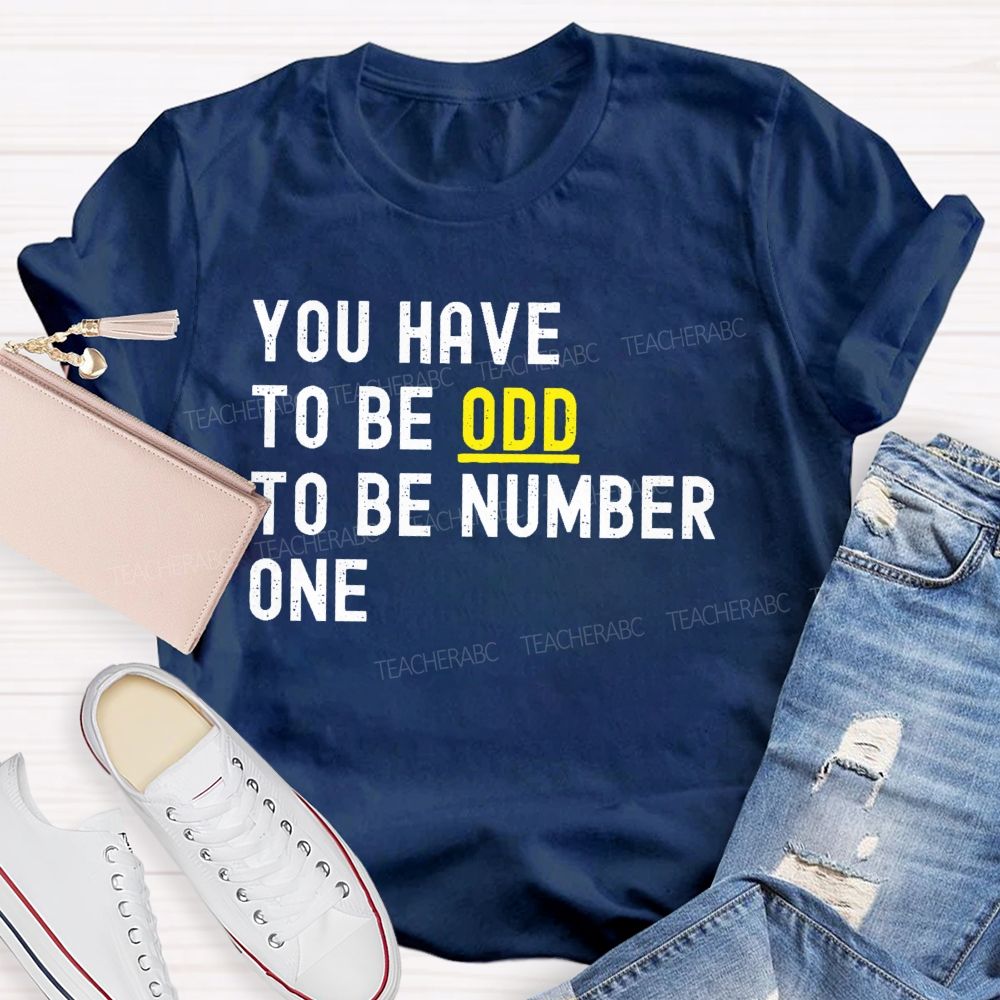 You Have To Be Odd To Be Number One  Teacher T-shirt