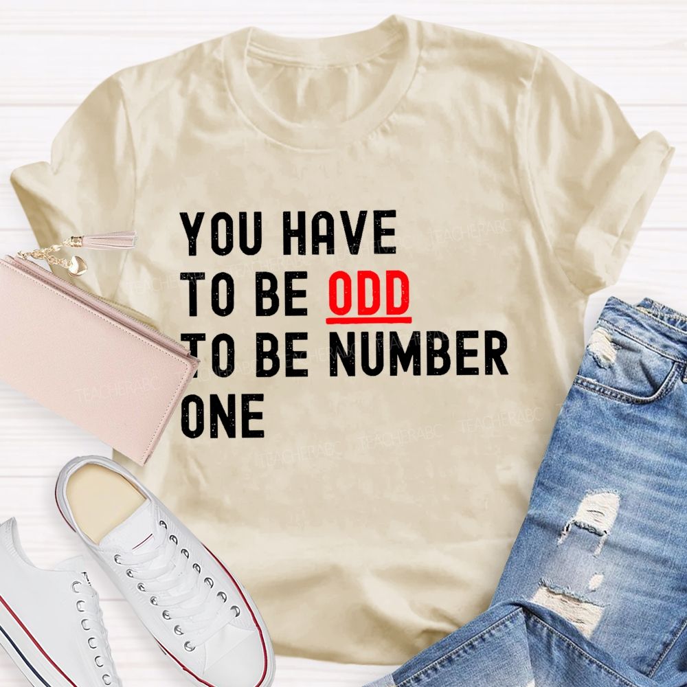 You Have To Be Odd To Be Number One  Teacher T-shirt