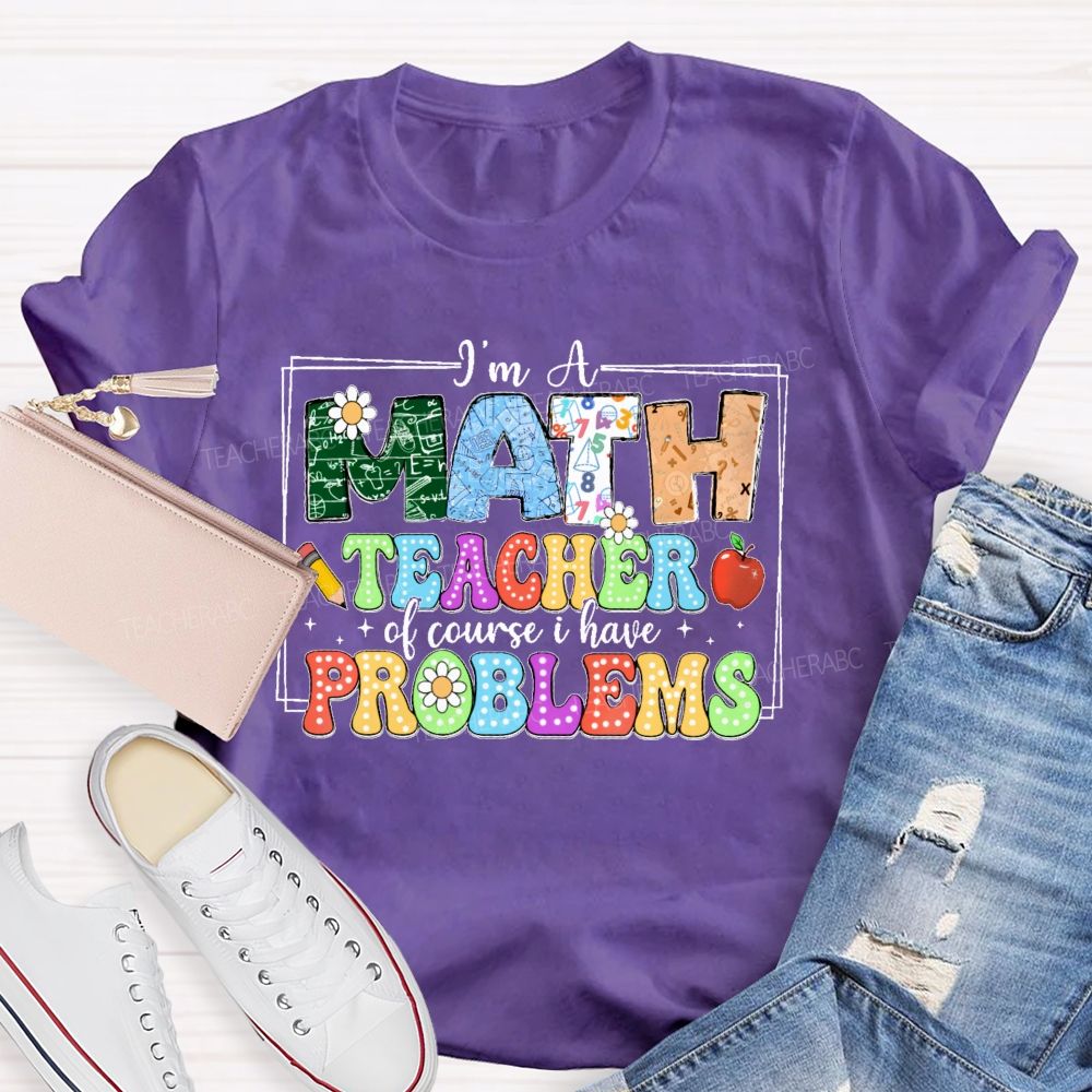 I'm A Math Teacher Of Course I Have Problems  Graphics  Teacher T-shirt