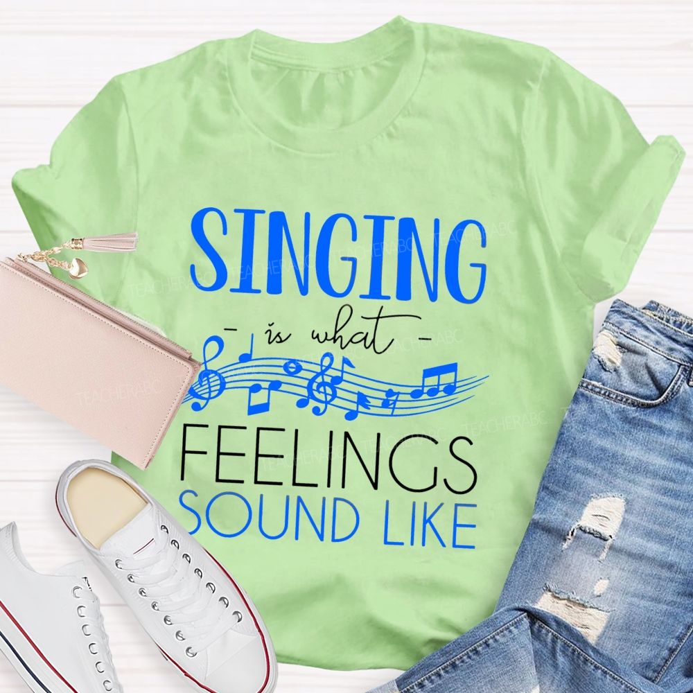 Singing Is What Feelings Sound Like Teacher T-shirt