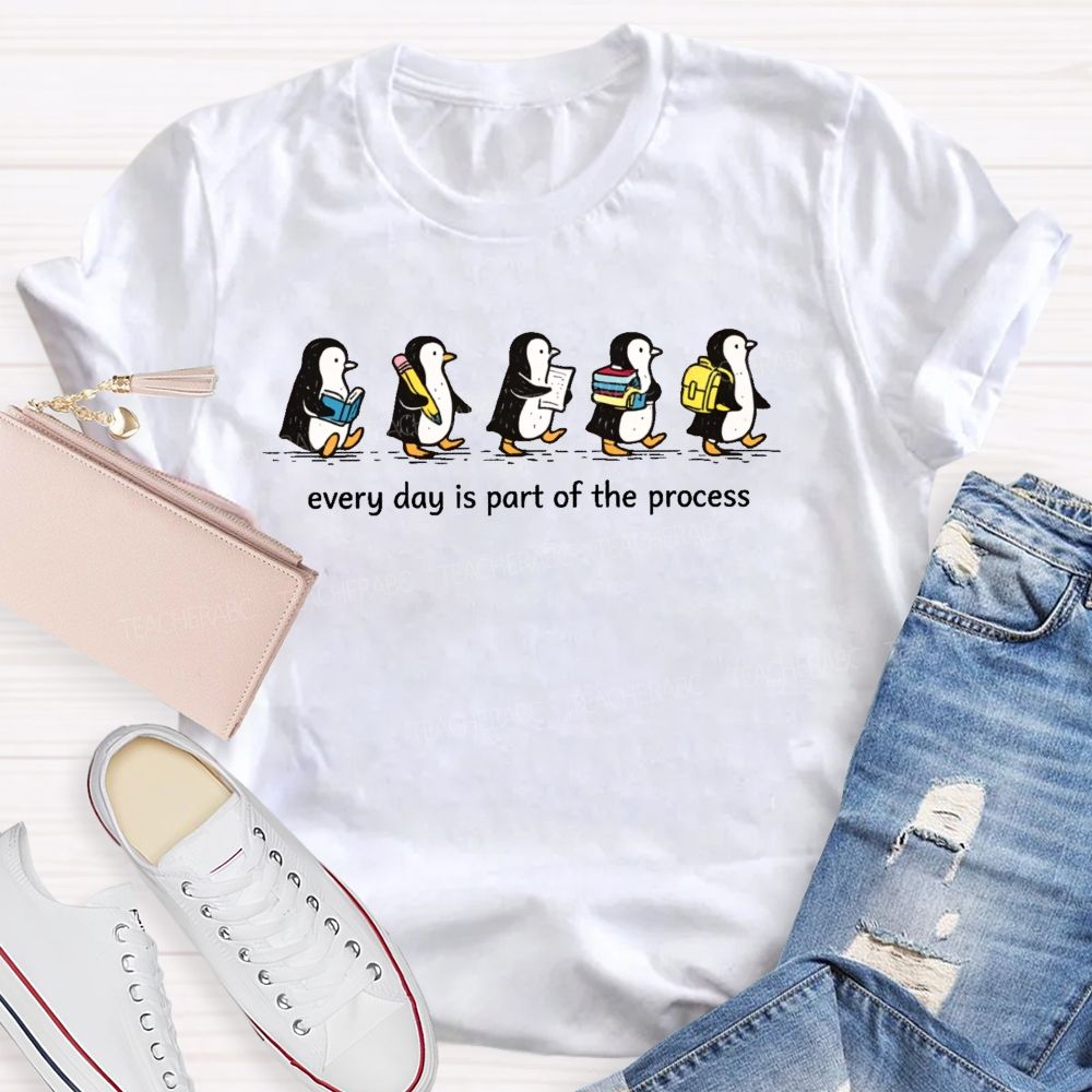 Every Day Is Part Of The Process  Teacher T-shirt