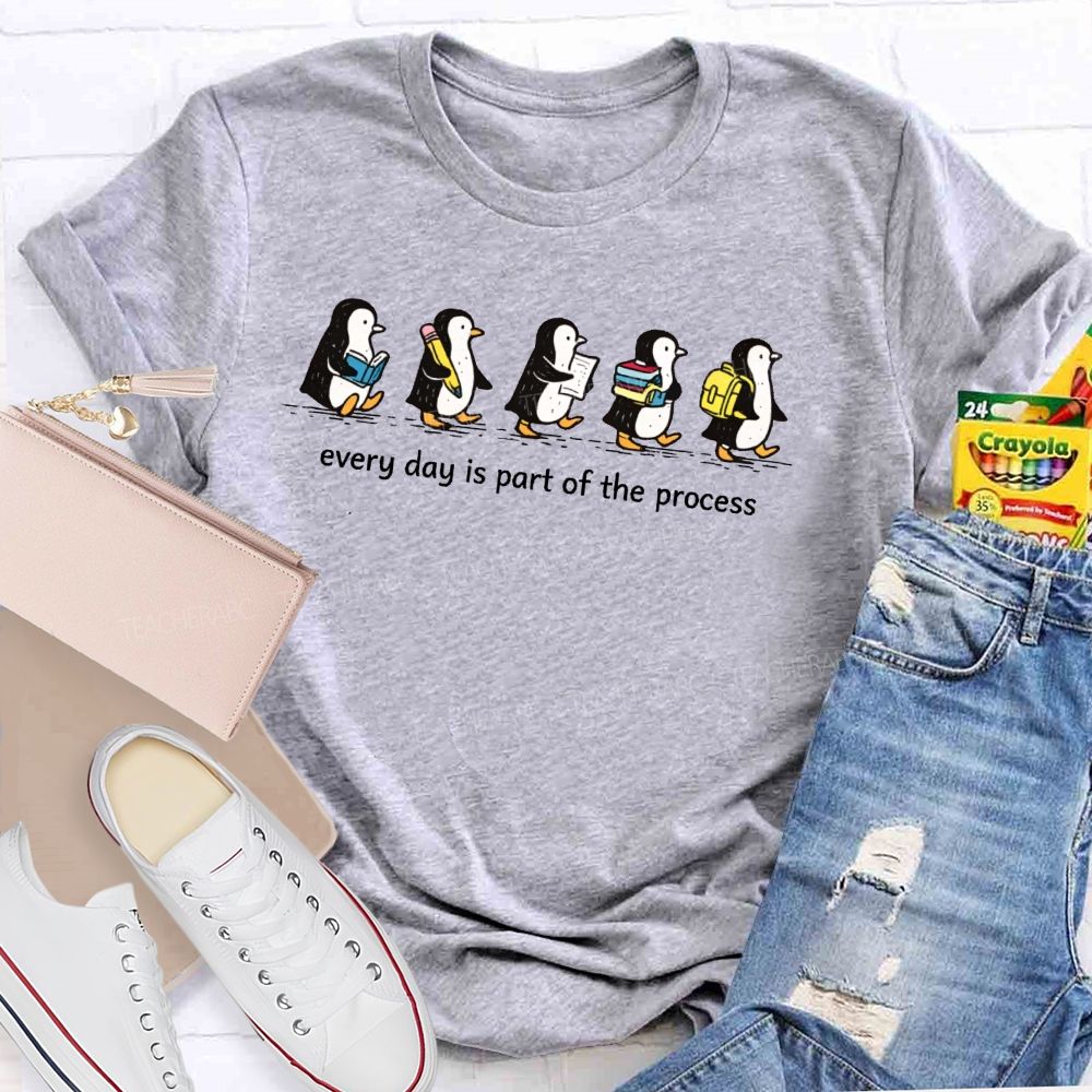 Every Day Is Part Of The Process  Teacher T-shirt