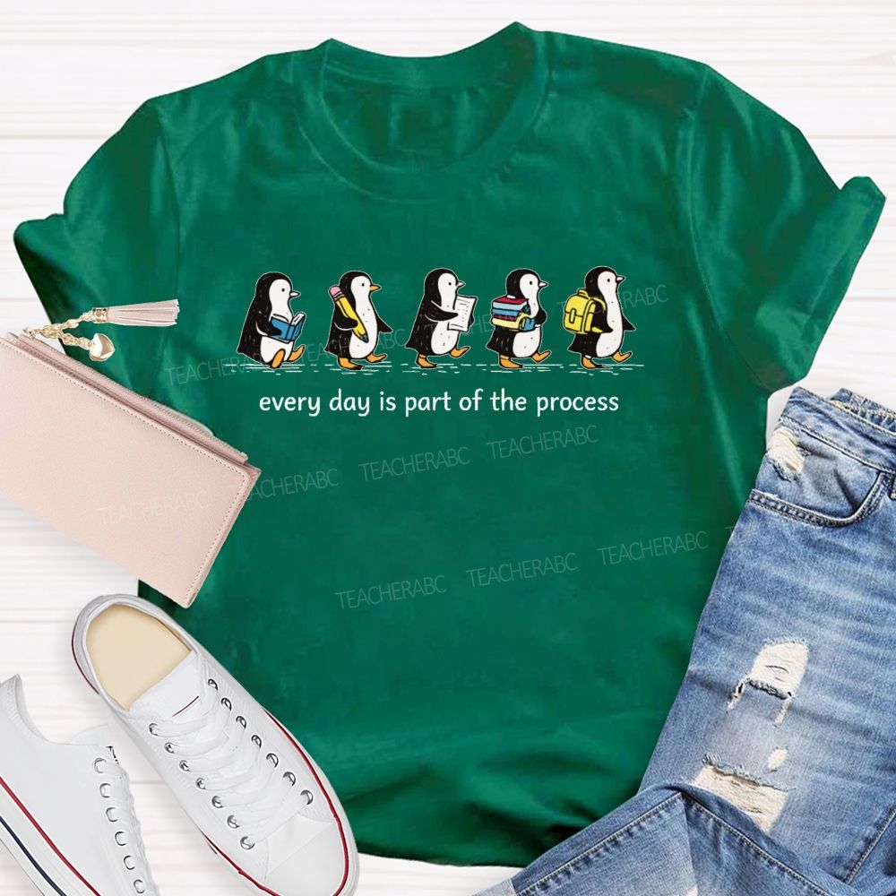 Every Day Is Part Of The Process  Teacher T-shirt