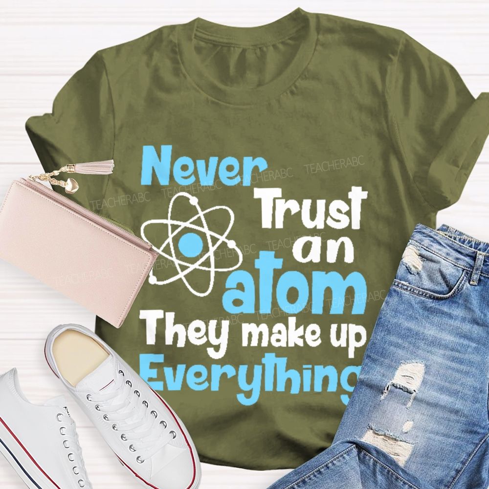Never Trust An Atom They Make Up Everything Letters  Teacher T-shirt