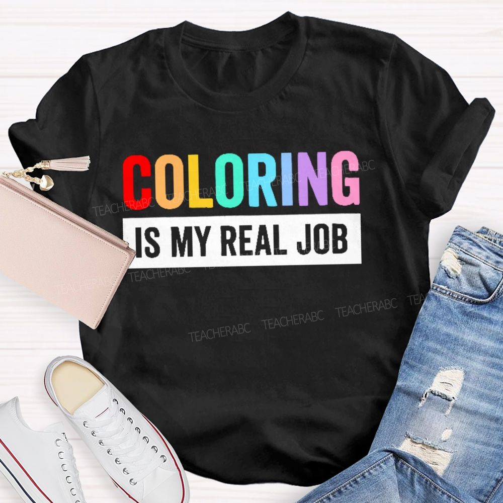 Coloring Is My Real Job   Teacher T-shirt