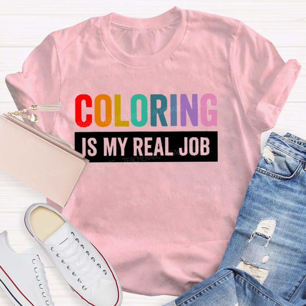 Coloring Is My Real Job   Teacher T-shirt