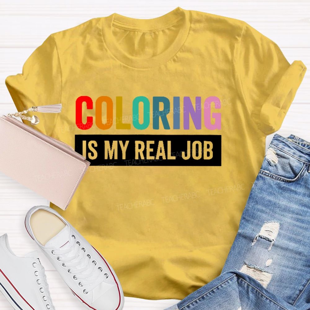Coloring Is My Real Job   Teacher T-shirt