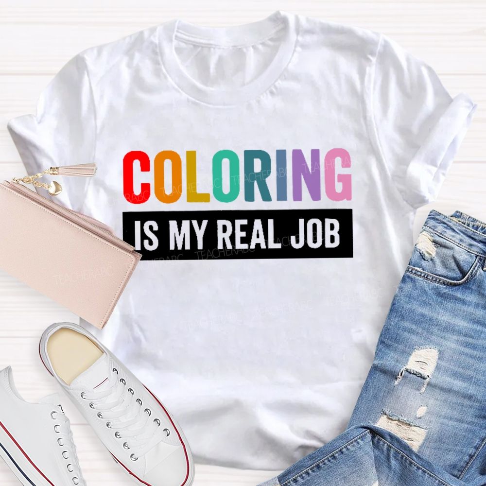 Coloring Is My Real Job   Teacher T-shirt