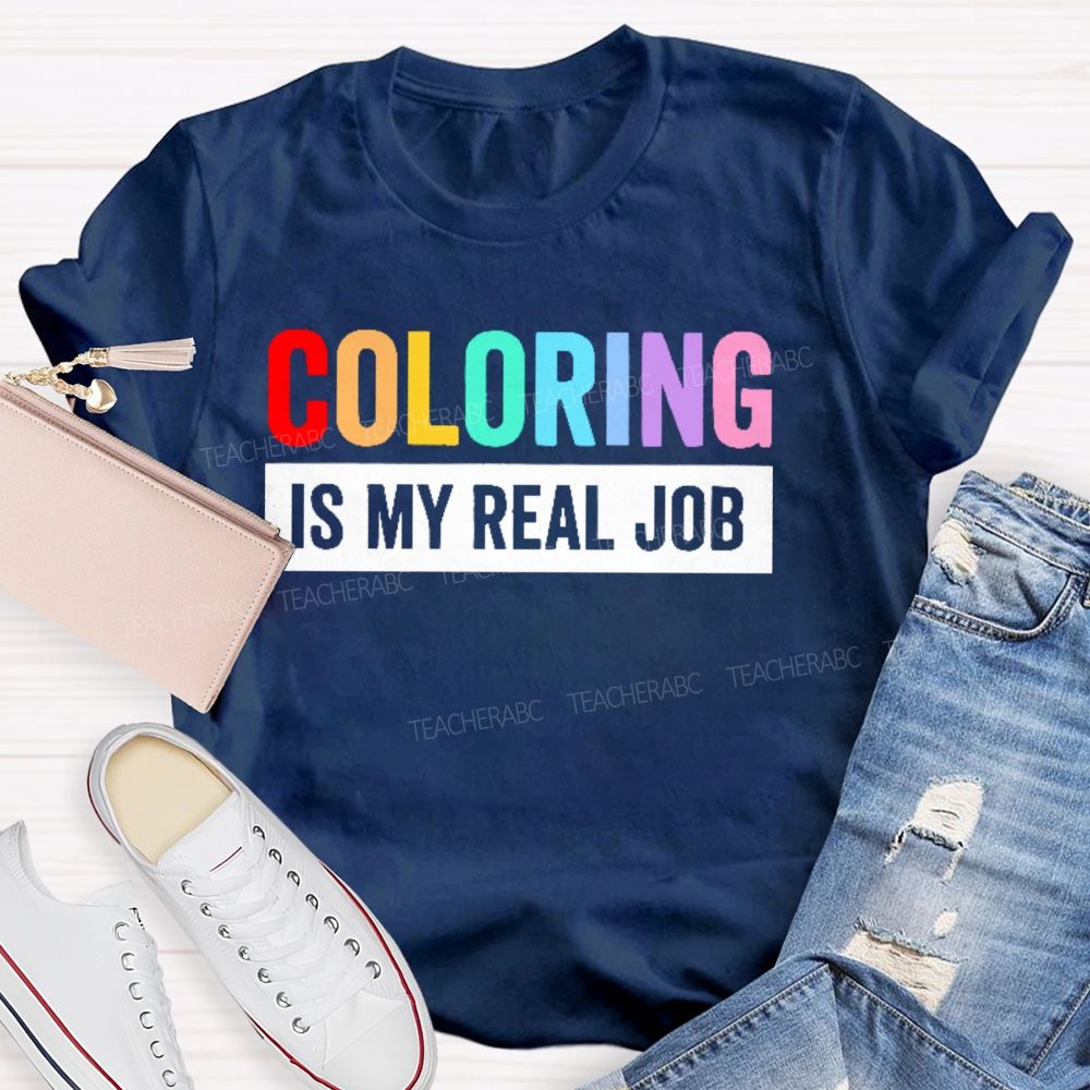 Coloring Is My Real Job   Teacher T-shirt