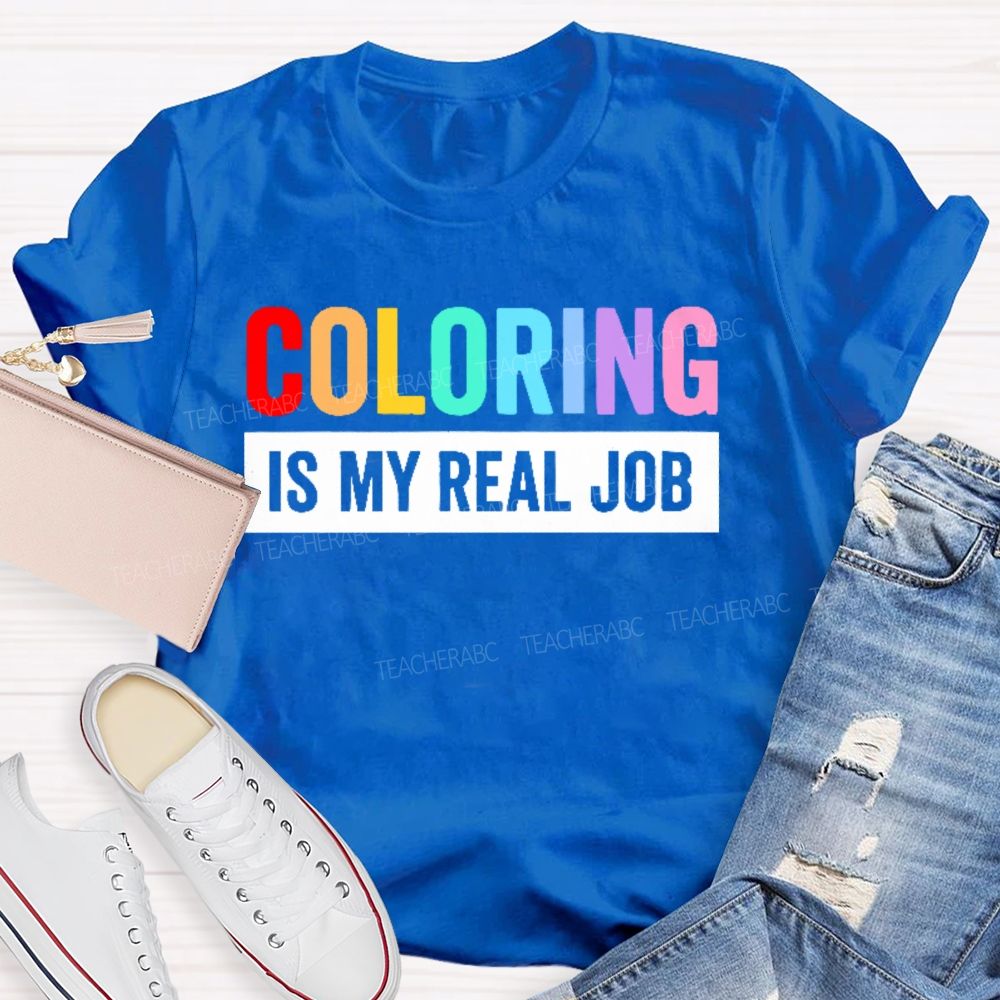 Coloring Is My Real Job   Teacher T-shirt