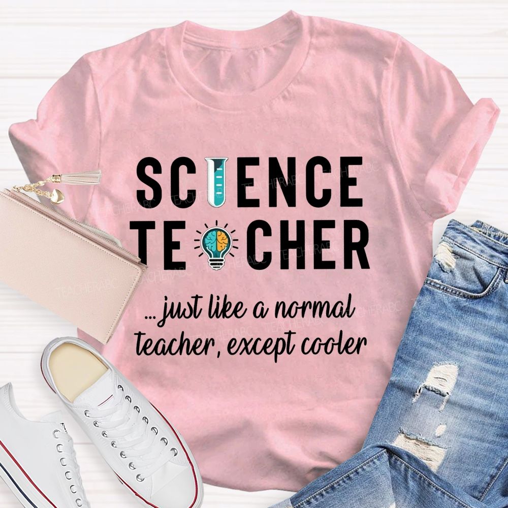 Science Teacher Just Like A Normal Teacher Except Cooler Teacher T-shirt