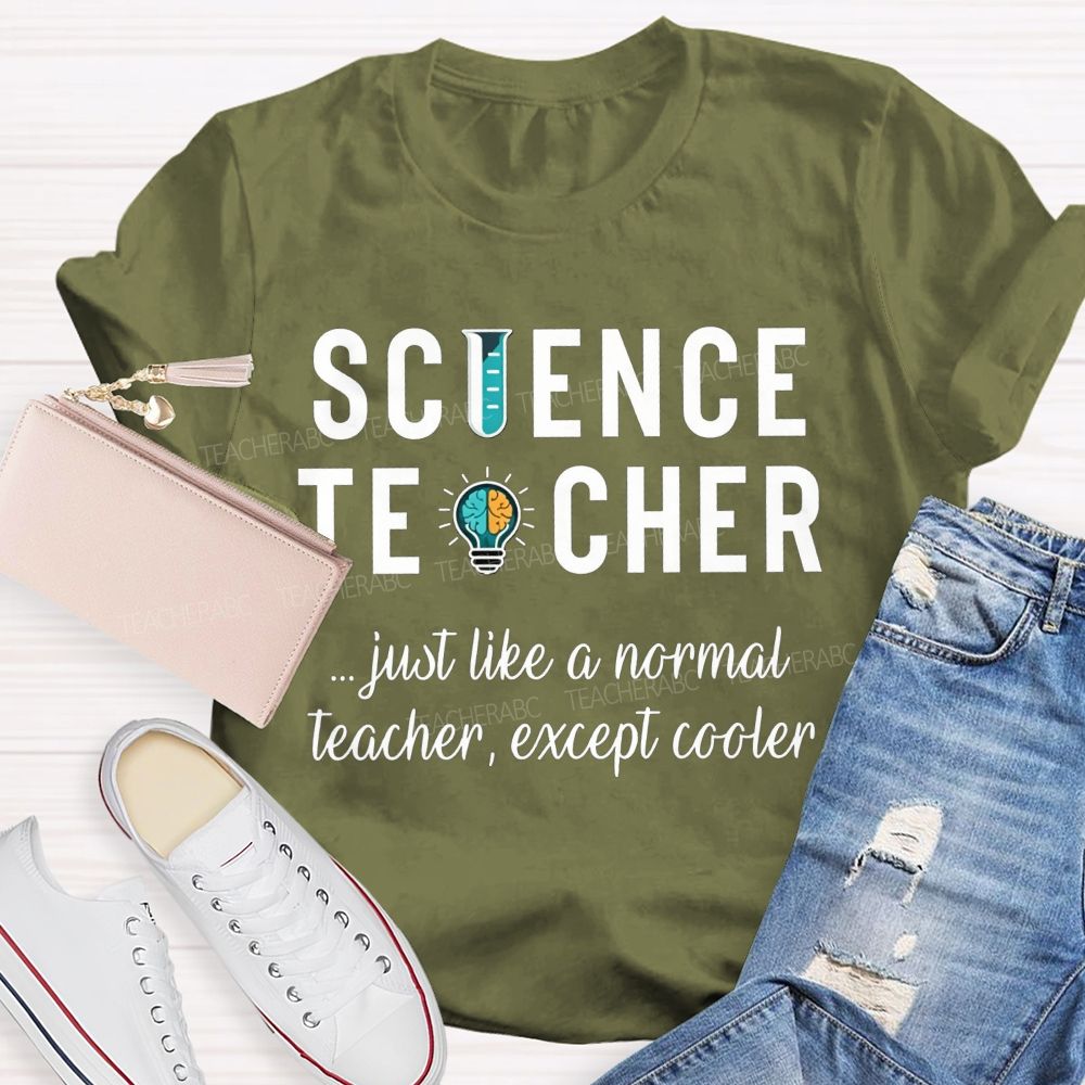 Science Teacher Just Like A Normal Teacher Except Cooler Teacher T-shirt