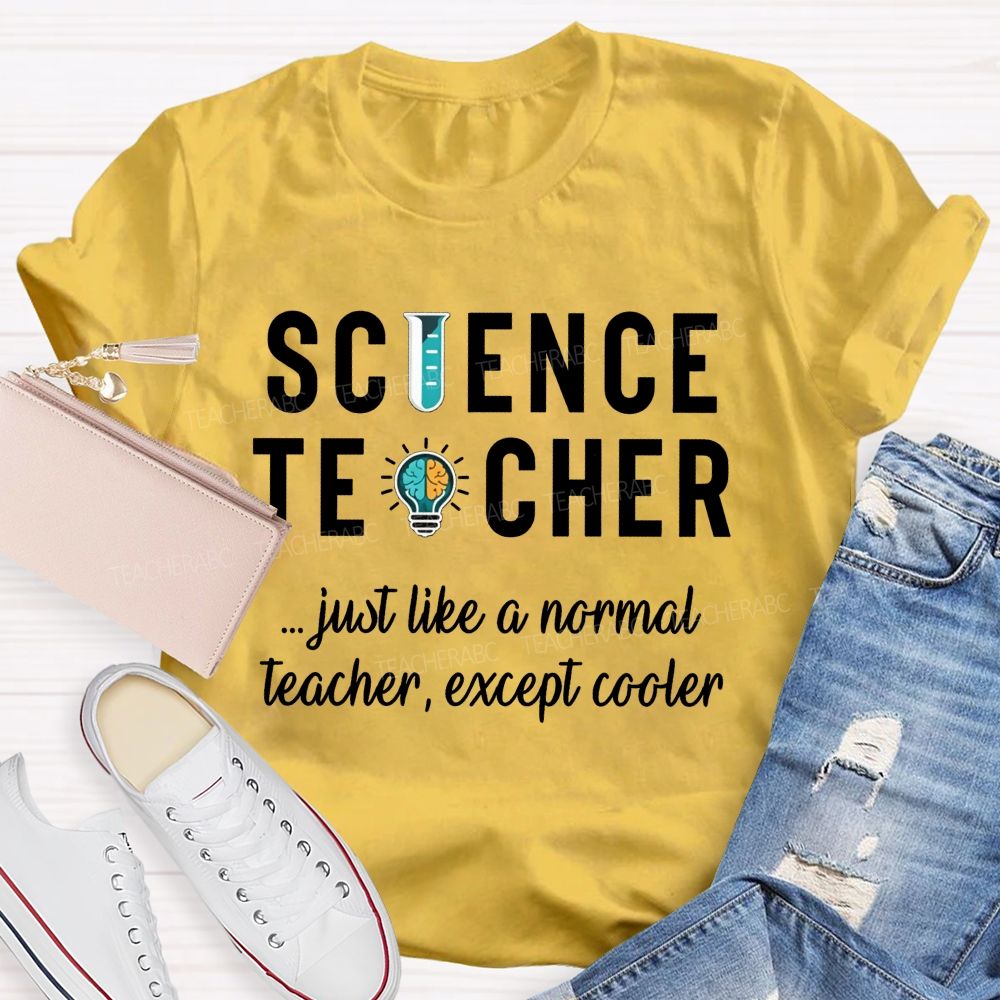 Science Teacher Just Like A Normal Teacher Except Cooler Teacher T-shirt