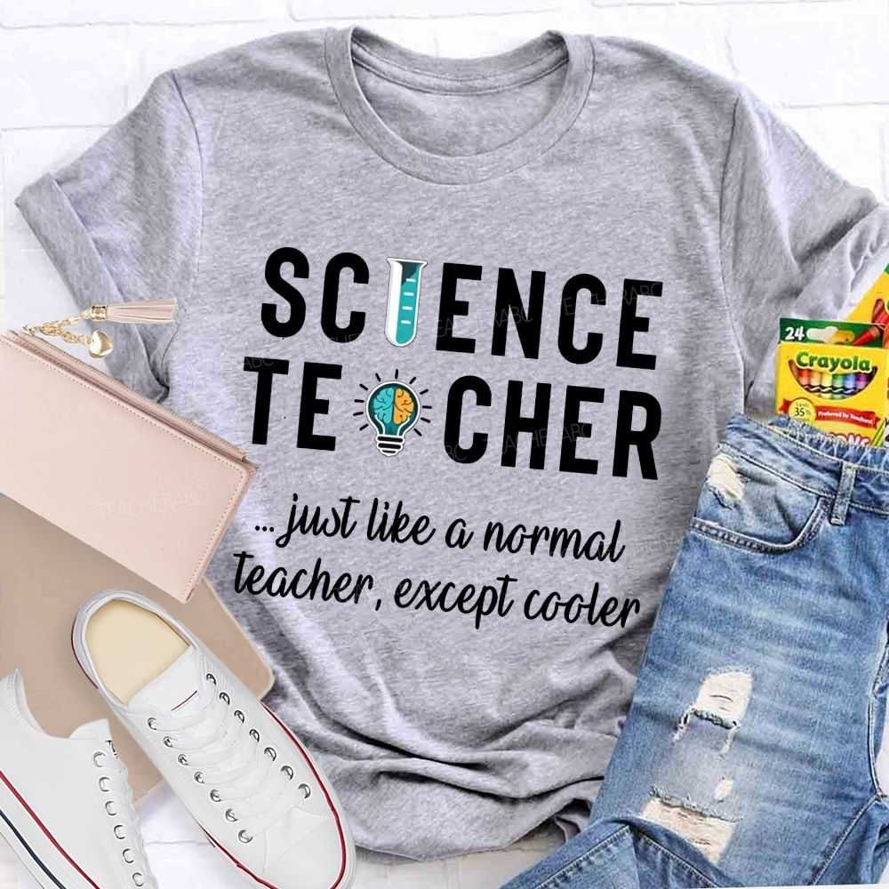Science Teacher Just Like A Normal Teacher Except Cooler Teacher T-shirt