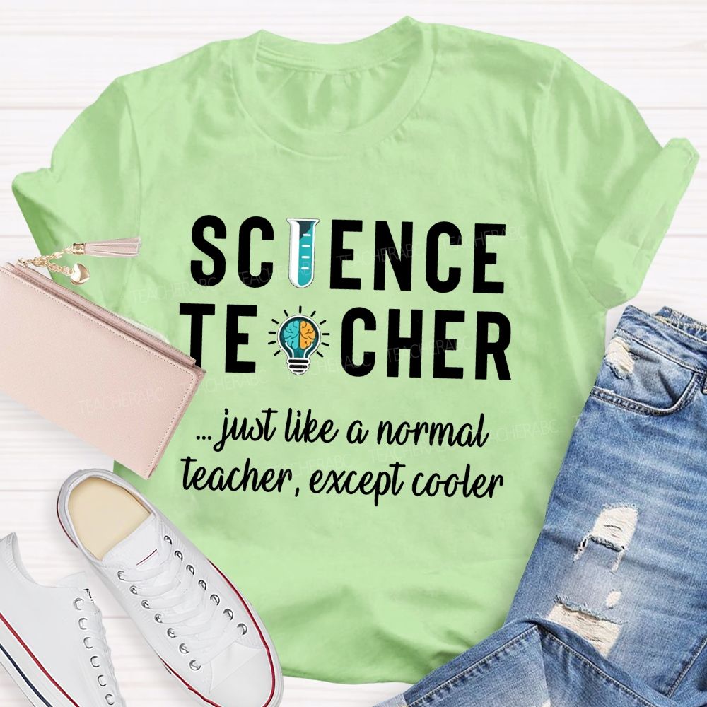 Science Teacher Just Like A Normal Teacher Except Cooler Teacher T-shirt
