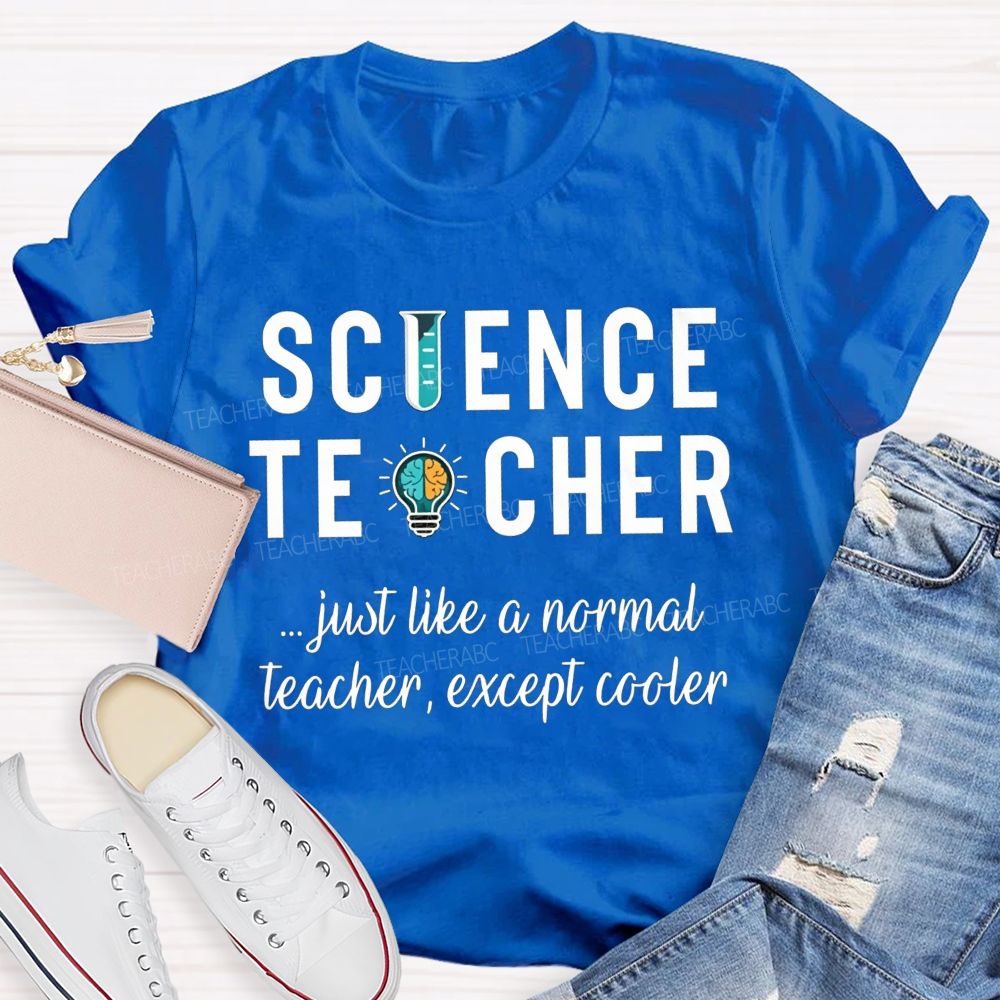 Science Teacher Just Like A Normal Teacher Except Cooler Teacher T-shirt