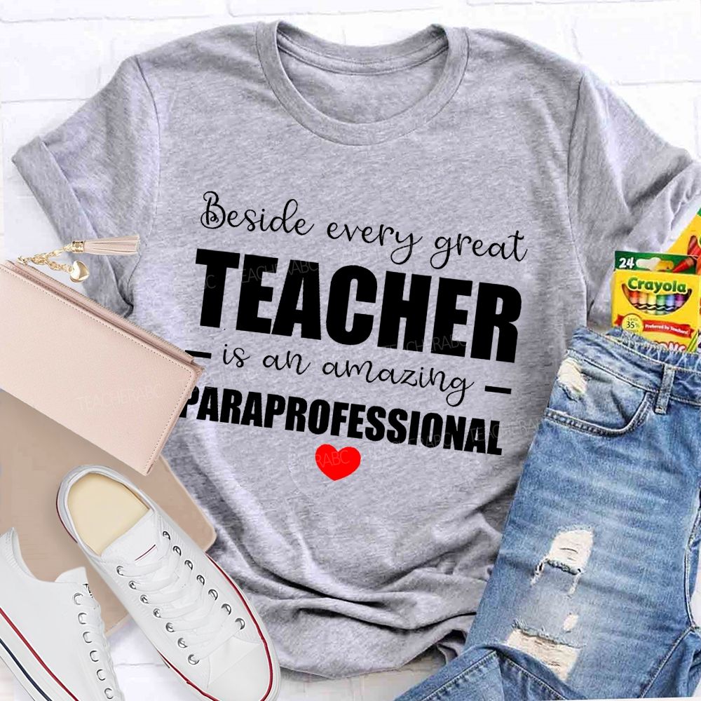 Beside Every Great Teacher Is An Amazing Paraprofessional  Teacher T-shirt
