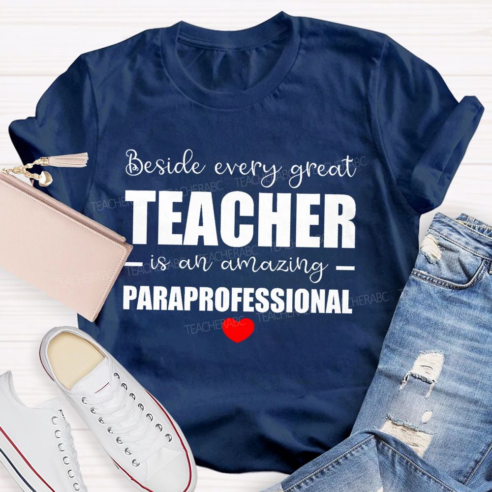 Beside Every Great Teacher Is An Amazing Paraprofessional  Teacher T-shirt