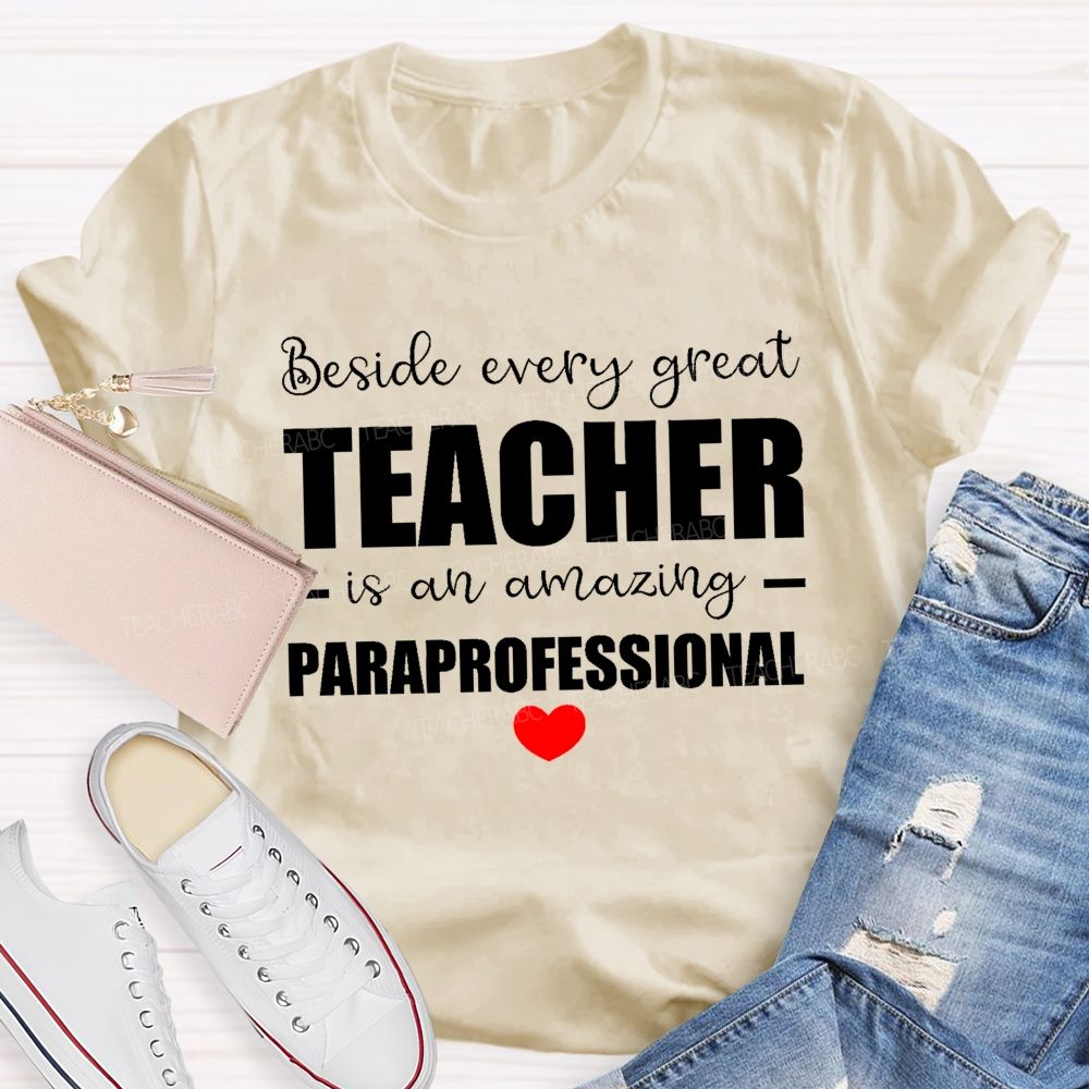 Beside Every Great Teacher Is An Amazing Paraprofessional  Teacher T-shirt