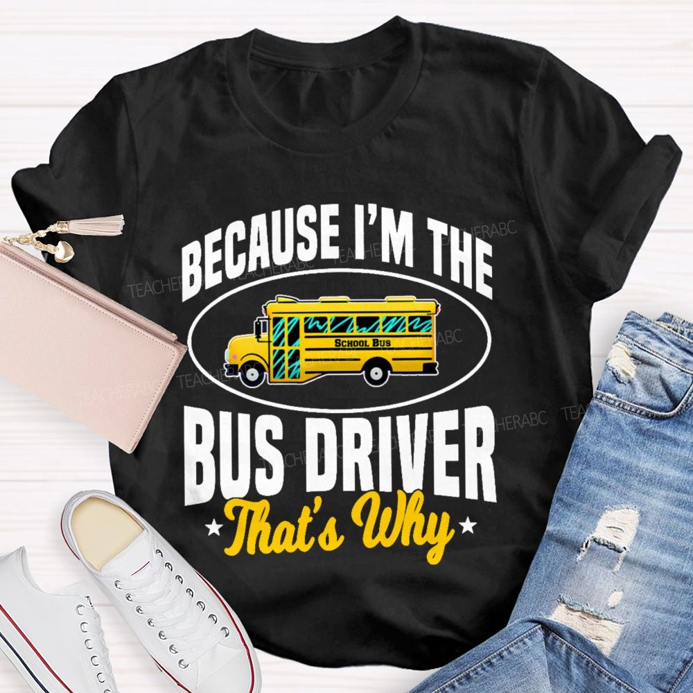 Because I'm The Bus Driver That's Why Graphic  Teacher T-shirt